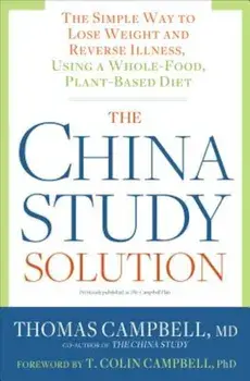 The China Study Solution: The Simple Way to Lose Weight and Reverse Illness, Using a Whole-Food, Plant-Based Diet, Paperback/Thomas Campbell