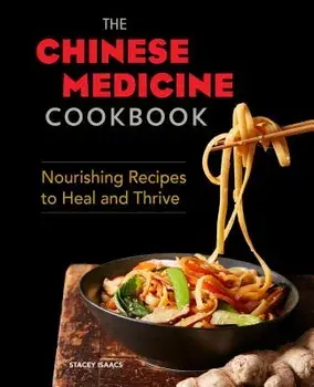 The Chinese Medicine Cookbook: Nourishing Recipes to Heal and Thrive, Paperback/Stacey Isaacs