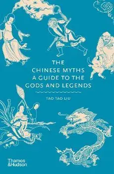 The Chinese Myths. A Guide to the Gods and Legends, Hardback/Tao Tao Liu