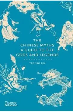 The Chinese Myths: A Guide to the Gods and Legends - Tao Tao Liu