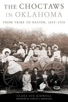 The Choctaws in Oklahoma: From Tribe to Nation, 1855-1970, Paperback/Clara Sue Kidwell