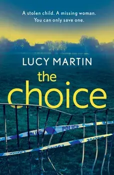 The Choice. A stolen child. A missing woman. You can only save one., Paperback/Lucy Martin