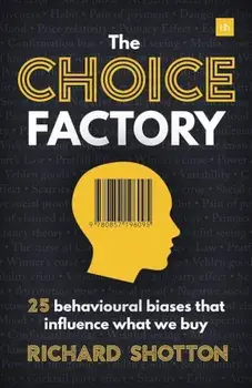 The Choice Factory: 25 Behavioural Biases That Influence What We Buy, Paperback/Richard Shotton