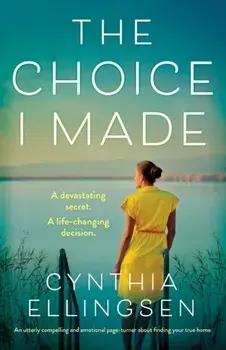 The Choice I Made: An utterly compelling and emotional page-turner about finding your true home, Paperback/Cynthia Ellingsen