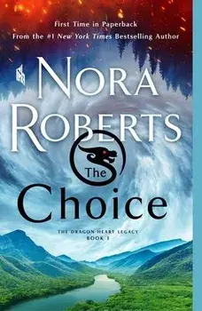 The Choice: The Dragon Heart Legacy, Book 3, Paperback/Nora Roberts