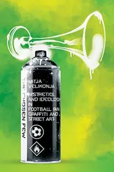 The Chosen Few: Aesthetics and Ideology in Football-Fan Graffiti and Street Art, Paperback/Mitja Velikonja
