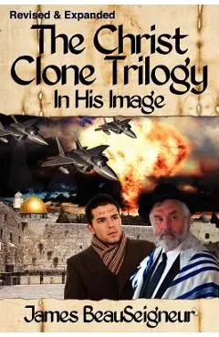 THE CHRIST CLONE TRILOGY - Book One: In His Image - James Beauseigneur