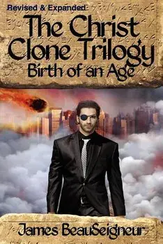 The Christ Clone Trilogy - Book Two: Birth of an Age, Paperback/James BeauSeigneur