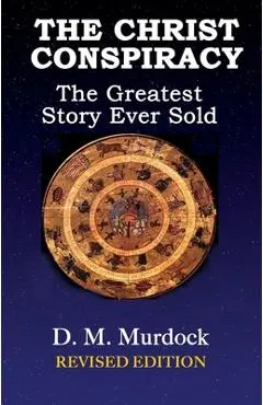 The Christ Conspiracy: The Greatest Story Ever Sold--Revised Edition - D. M. Murdock