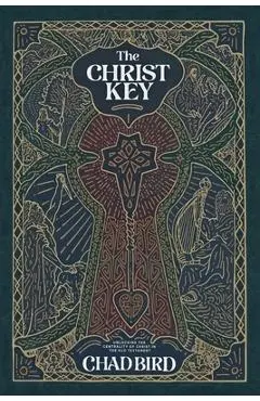 The Christ Key: Unlocking the Centrality of Christ in the Old Testament - Chad Bird