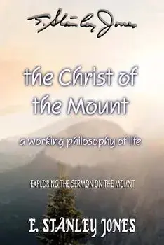The Christ of the Mount: A Working Philosophy of Life, Paperback/E. Stanley Jones