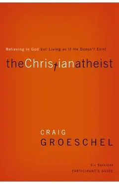 The Christian Atheist Participant's Guide: Believing in God But Living as If He Doesn't Exist - Craig Groeschel