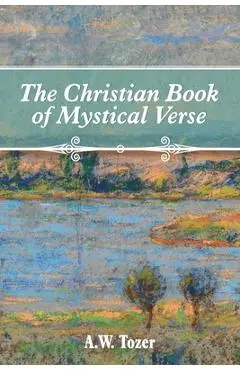 The Christian Book of Mystical Verse - A. W. Tozer