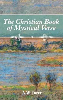 The Christian Book of Mystical Verse, Hardcover/A. W. Tozer