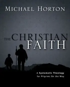 The Christian Faith: A Systematic Theology for Pilgrims on the Way, Hardcover/Michael Horton