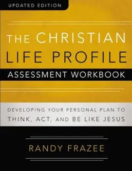The Christian Life Profile Assessment Workbook: Developing Your Personal Plan to Think, Act, and Be Like Jesus, Paperback/Randy Frazee