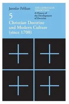 The Christian Tradition: A History of the Development of Doctrine, Volume 5: Christian Doctrine and Modern Culture (Since 1700), Paperback/Jaroslav Pelikan
