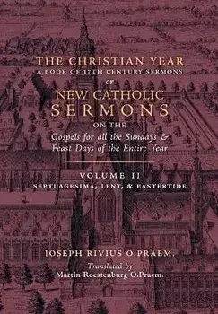 The Christian Year: Vol. 2 (Sermons on Septuagesima, Lent, & Eastertide), Hardcover/Joseph Rivius