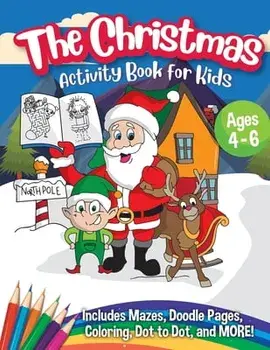 The Christmas Activity Book for Kids - Ages 4-6: A Creative Holiday Coloring, Drawing, Tracing, Mazes, and Puzzle Art Activities Book for Boys and Gir/***