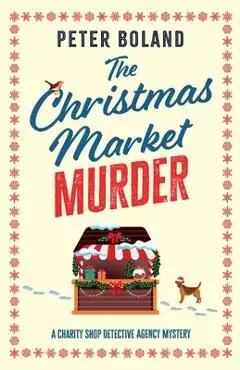 The Christmas Market Murder: an absolutely gripping British mystery full of twists - Peter Boland
