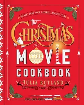 The Christmas Movie Cookbook. Recipes from Your Favorite Holiday Films, Hardback/Julia Rutland