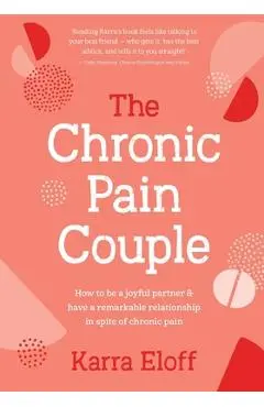 The Chronic Pain Couple: How to Be a Joyful Partner & Have a Remarkable Relationship in Spite of Chronic Pain - Karra Eloff