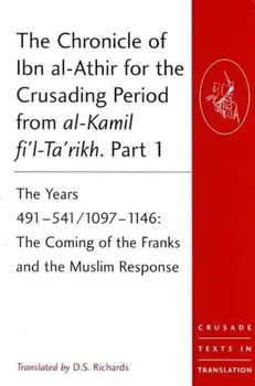 The Chronicle of Ibn al-Athir for the Crusading Period from al-Kamil fi'l-Ta'rikh. Parts 1-3. The Years 491-629/1097-1231/***