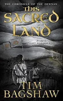 The Chronicle of the Dewnan. This Sacred Land: Part 2: Fight For Freedom, Paperback/Tim Bagshaw