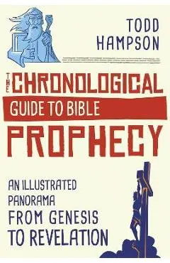 The Chronological Guide to Bible Prophecy: An Illustrated Panorama from Genesis to Revelation - Todd Hampson