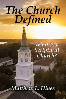 The Church Defined: What Is a Scriptural Church?, Paperback/Matthew L. Hines