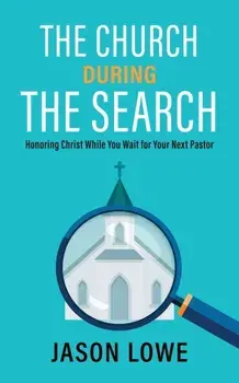 The Church During the Search: Honoring Christ While You Wait for Your Next Pastor, Paperback/Jason Lowe