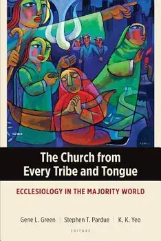 The Church from Every Tribe and Tongue: Ecclesiology in the Majority World, Paperback/Gene L. Green