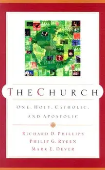 The Church: One, Holy, Catholic, and Apostolic, Paperback/Richard D. Phillips