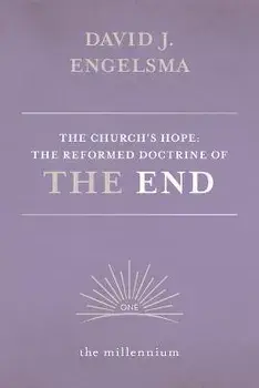 The Church's Hope: The Reformed Doctrine of The End: Vol. 1 The Millennium, Paperback/David Engelsma