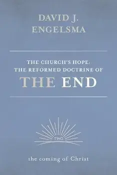 The Church's Hope: The Reformed Doctrine of the End: Volume 2: The Coming of Christ, Paperback/David J. Engelsma