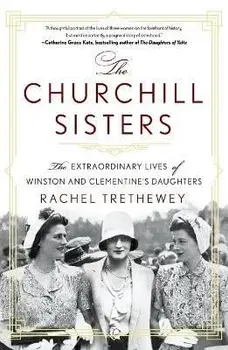 The Churchill Sisters: The Extraordinary Lives of Winston and Clementine's Daughters, Paperback/Rachel Trethewey
