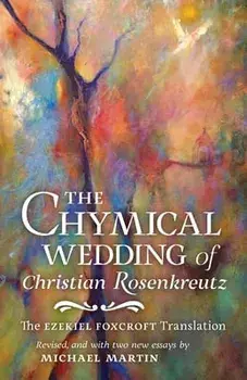 The Chymical Wedding of Christian Rosenkreutz: The Ezekiel Foxcroft translation revised, and with two new essays by Michael Martin, Paperback/Johann Valentin Andreae