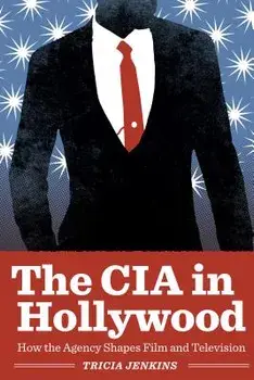 The CIA in Hollywood: How the Agency Shapes Film and Television, Paperback/Tricia Jenkins