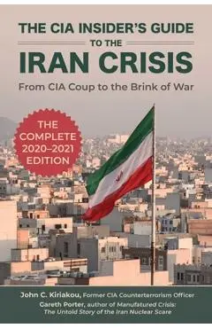 The CIA Insider's Guide to the Iran Crisis: From CIA Coup to the Brink of War - Gareth Porter