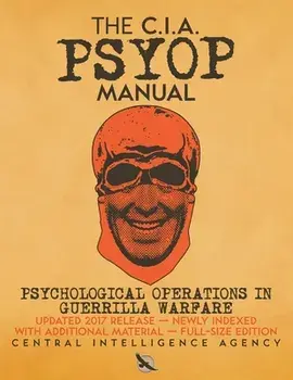 The CIA PSYOP Manual - Psychological Operations in Guerrilla Warfare: Updated 2017 Release - Newly Indexed - With Additional Material - Full-Size Edit/Central Intelligence Agency