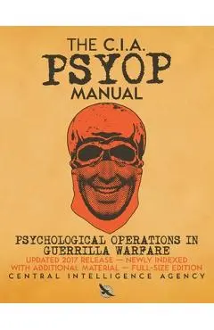 The CIA PSYOP Manual - Psychological Operations in Guerrilla Warfare: Updated 2017 Release - Newly Indexed - With Additional Material - Full-Size Edit - Central Intelligence Agency