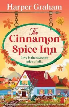 The Cinnamon Spice Inn: A totally addictive, heart-warming and cozy small-town romance - Harper Graham