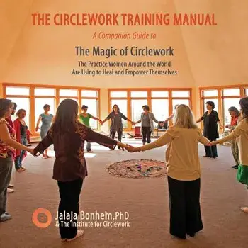 The Circlework Training Manual: A Companion Guide to the Magic of Circlework: The Practice Women Around the World Are Using to Heal and Empower Themse, Paperback/Jalaja Bonheim