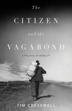 The Citizen and the Vagabond: A Politics of Mobility - Tim Cresswell