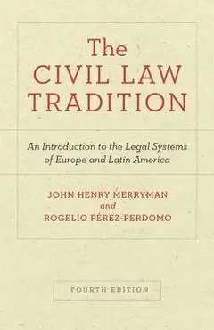 The Civil Law Tradition: An Introduction to the Legal Systems of Europe and Latin America, Fourth Edition - John Henry Merryman