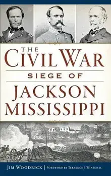 The Civil War Siege of Jackson, Mississippi, Hardcover/Jim Woodrick