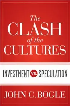 The Clash of the Cultures: Investment vs. Speculation, Hardcover/John C. Bogle