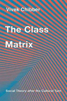 The Class Matrix. Social Theory after the Cultural Turn, Paperback/Vivek Chibber