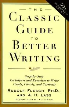 The Classic Guide to Better Writing: Step-By-Step Techniques and Exercises to Write Simply, Clearly and Correctly/Rudolf Flesch