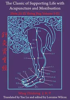 The Classic of Supporting Life with Acupuncture and Moxibustion: Volumes I-III, Paperback/Lorraine Wilcox